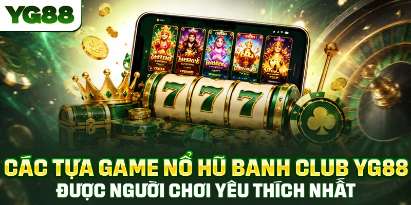 Các tựa game banh club nổ hũ được người chơi yêu thích nhất tại YG88 hiện nay