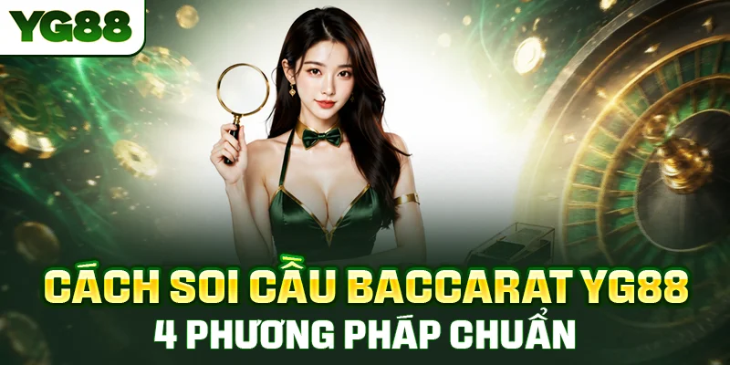 Cách Soi Cầu Baccarat YG88 - 4 Phương Pháp Chuẩn