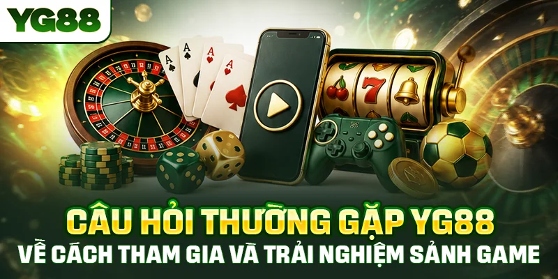 Câu hỏi thường gặp YG88 về cách tham gia và trải nghiệm sảnh game