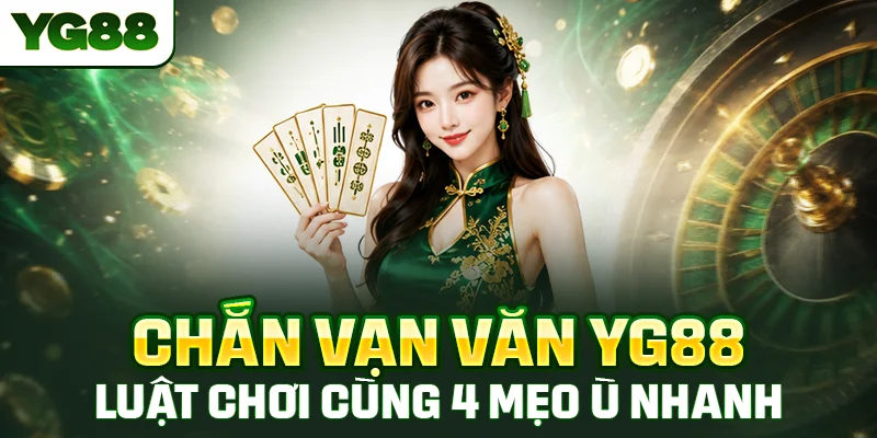 Chắn Vạn Văn YG88 - Luật Chơi Cùng 4 Mẹo Ù Nhanh