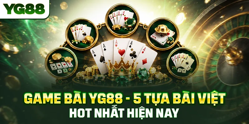 Game Bài YG88 - 5 Tựa Bài Việt Hot Nhất Hiện Nay