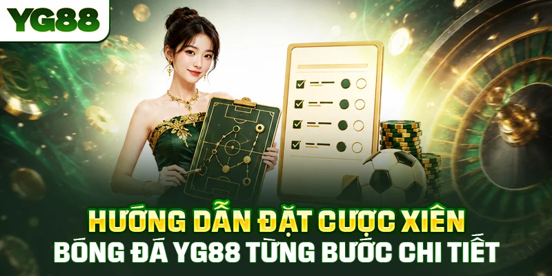 Hướng dẫn đặt cược xiên bóng đá tại YG88 từng bước cụ thể, dễ hiểu