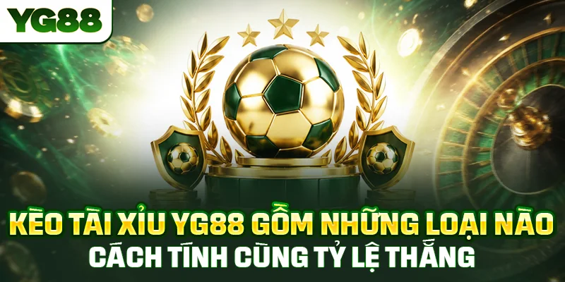 Kèo tài xỉu YG88 gồm những loại nào, cách tính cùng tỷ lệ thắng ra sao