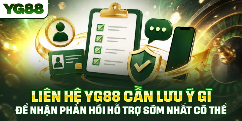 Liên hệ YG88 cần lưu ý gì để nhận phản hồi hỗ trợ sớm nhất có thể