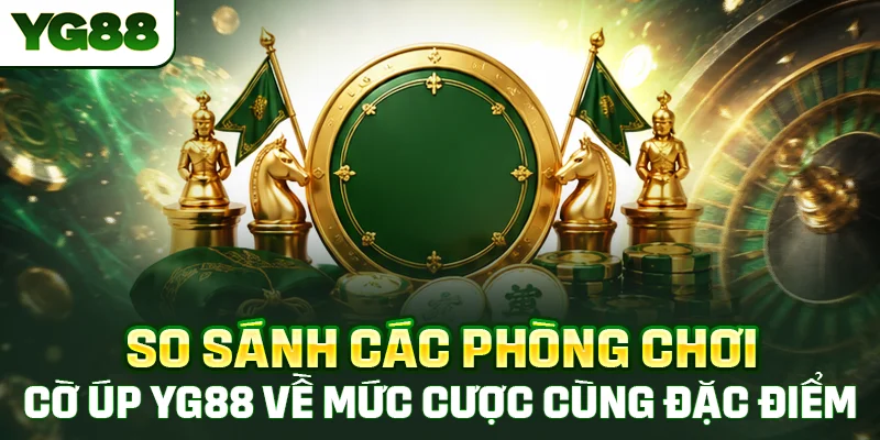 So sánh các phòng chơi cờ úp YG88 về mức cược cùng đối tượng phù hợp