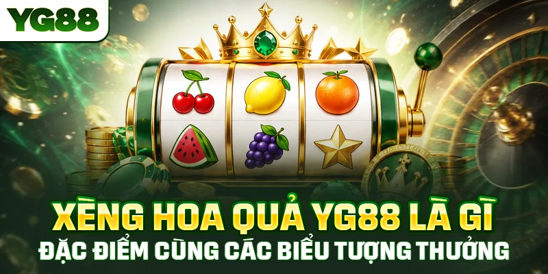 Xèng hoa quả YG88 là gì, đặc điểm cùng các biểu tượng trái cây quen thuộc
